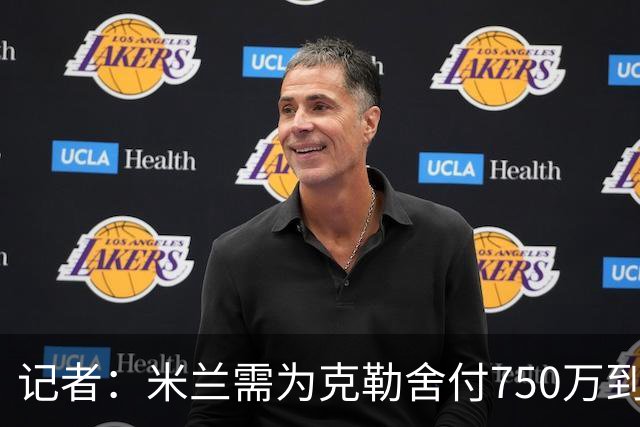记者：米兰需为克勒舍付750万到1000万解约金，伊布必须退居幕后